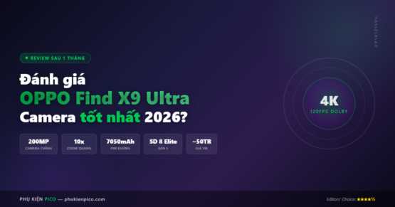 Đánh giá OPPO Find X9 Ultra review sau 1 tháng sử dụng camera Hasselblad 200MP
