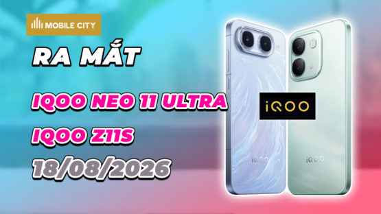 iQOO Neo 11 Ultra và iQOO Z11s ra mắt ngày 18/08/2026